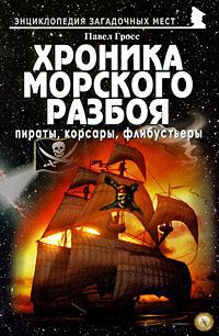 Павел Гросс Хроника морского разбоя. Пираты, корсары, флибустьеры