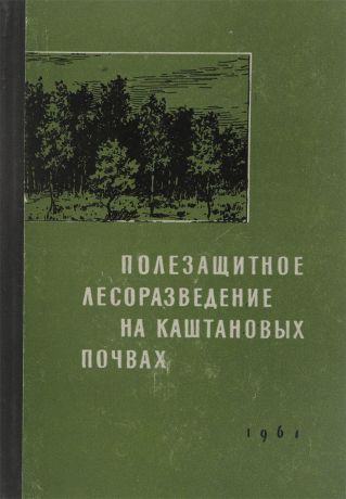 Н. А. Качинский Полезащитное лесоразведение на каштановых почвах. Выпуск I