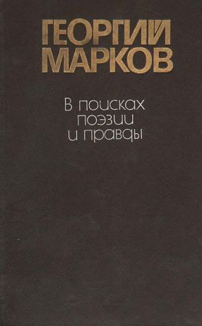 Георгий Марков В поисках поэзии и правды