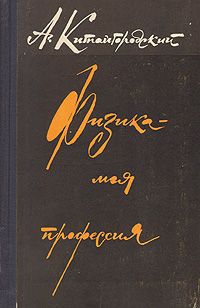 А. Китайгородский Физика - моя профессия