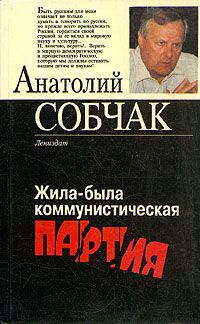 Анатолий Собчак Жила-была коммунистическая партия