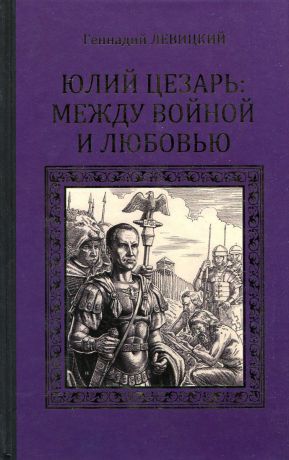 Геннадий Левицкий Юлий Цезарь: между войной и любовью