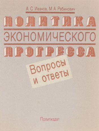 А.С.Иванов, М.А.Рабинович Политика экономического прогресса.вопросы и ответы