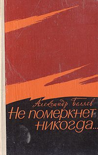 Александр Беляев Не померкнет никогда...