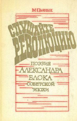 М. Пьяных Слушайте революцию: Поэзия А. Блока советской эпохи