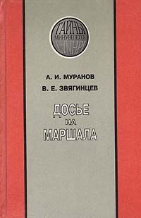 А. И. Муранов, В. Е. Звягинцев Досье на маршала: Из истории закрытых судебных процессов