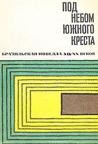 Под небом южного креста. Бразильская новелла ХIX-XX веков