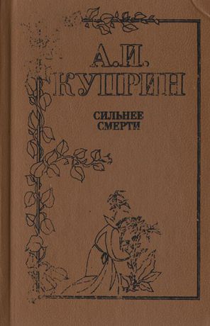 А. И. Куприн Сильнее смерти: Повести и рассказы о любви