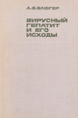 Блюгер А.Ф. Вирусный гепатит и его исходы