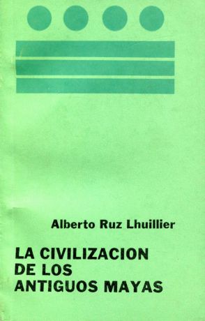 Alberto Ruz Lhuillier La Civilizacion de los Antiguos Mayas
