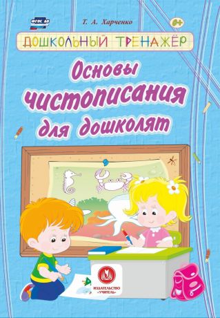 Т. А. Харченко Основы чистописания для дошколят. Дошкольный тренажер: сборник развивающих заданий для детей дошкольного возраста