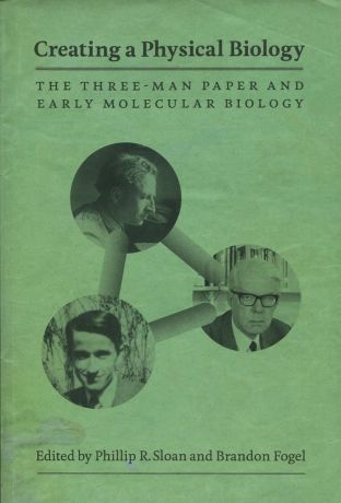 Phillip R. Sloan, Brandon Fogel Creating a Physical Biology. The three-man paper and early molecular biology