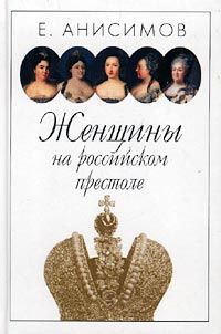 Е. Анисимов Женщины на российском престоле