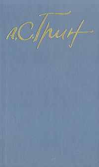 А. С. Грин А. С. Грин. Собрание сочинений в пяти томах. Том 1