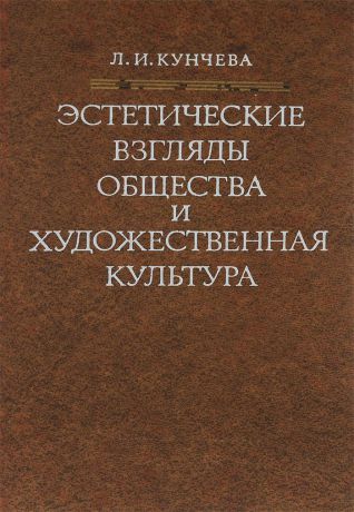 Л.И.Кунчева Эстетические взгляды общества и художественная культура