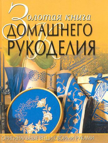 Светлана Хворостухина Золотая книга домашнего рукоделия