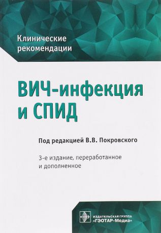 Валентина Беляева,Татьяна Ермак,Вера Зимина,Вероника Канестри,Надежда Козырина,Алексей Кравченко,Василий Шахгильдян,Олег Юрин,Вадим Покровский ВИЧ-инфекция и СПИД. Клинические рекомендации