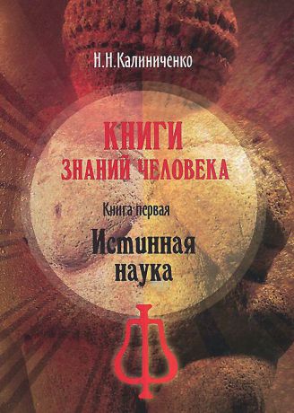 Н. Н. Калиниченко Книги знаний человека. Книга 1. Истинная наука