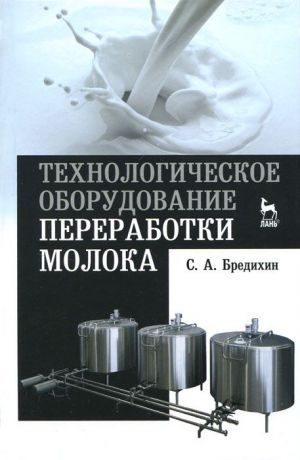 С. А. Бредихин Технологическое оборудование переработки молока. Учебное пособие
