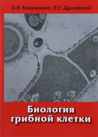 О. В. Камзолкина, Я. Е. Дунаевский Биология грибной клетки. Учебное пособие