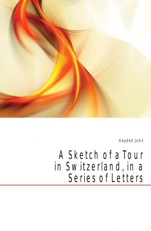 Hayden John A Sketch of a Tour in Switzerland, in a Series of Letters