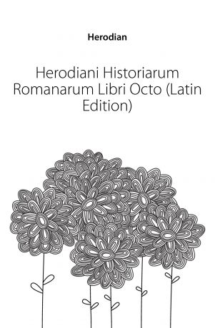 Herodian Herodiani Historiarum Romanarum Libri Octo (Latin Edition)