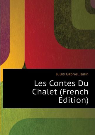Janin Jules Gabriel Les Contes Du Chalet (French Edition)