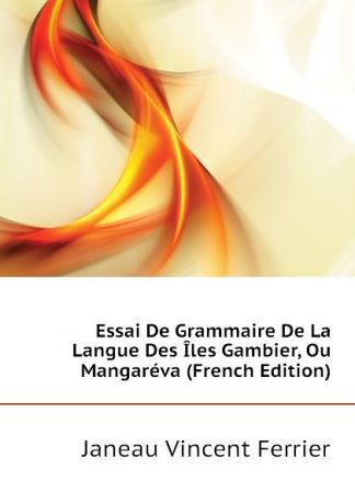 Janeau Vincent Ferrier Essai De Grammaire De La Langue Des Iles Gambier, Ou Mangareva (French Edition)