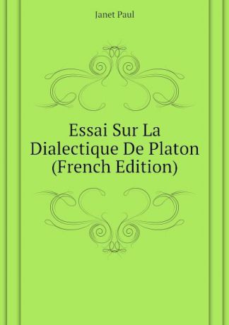 Janet Paul Essai Sur La Dialectique De Platon (French Edition)