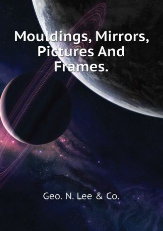 Geo. N. Lee & Co. Mouldings, Mirrors, Pictures And Frames.