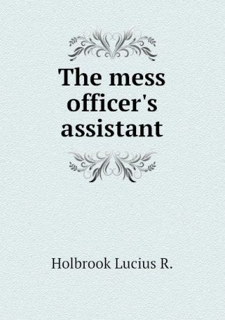 Holbrook Lucius R. The mess officers assistant