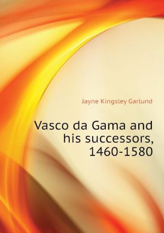 Jayne Kingsley Garlund Vasco da Gama and his successors, 1460-1580