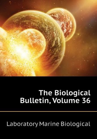 Laboratory Marine Biological The Biological Bulletin, Volume 36