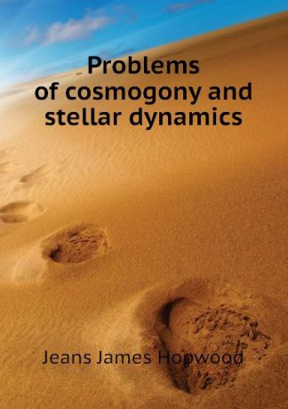 Jeans James Hopwood Problems of cosmogony and stellar dynamics