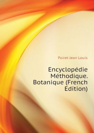 Poiret Jean Louis Encyclopedie Methodique. Botanique (French Edition)