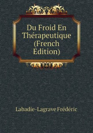 Labadie-Lagrave Frédéric Du Froid En Therapeutique (French Edition)