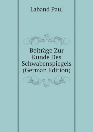 Laband Paul Beitrage Zur Kunde Des Schwabenspiegels (German Edition)