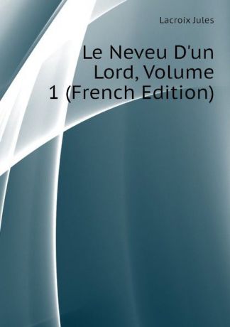 Lacroix Jules Le Neveu Dun Lord, Volume 1 (French Edition)