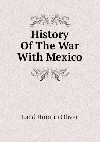 Ladd Horatio Oliver History Of The War With Mexico