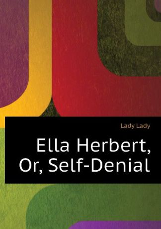 Lady Lady Ella Herbert, Or, Self-Denial