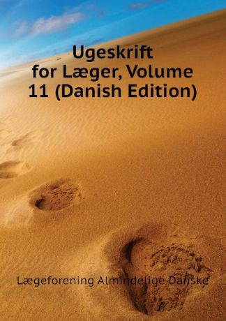 Lægeforening Almindelige Danske Ugeskrift for Laeger, Volume 11 (Danish Edition)