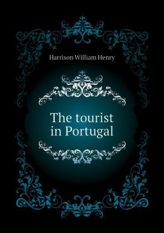 Harrison William Henry The tourist in Portugal