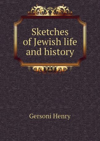 Gersoni Henry Sketches of Jewish life and history
