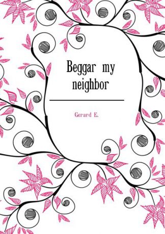 Gerard E. Beggar my neighbor