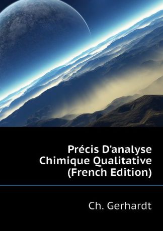 Ch. Gerhardt Precis Danalyse Chimique Qualitative (French Edition)