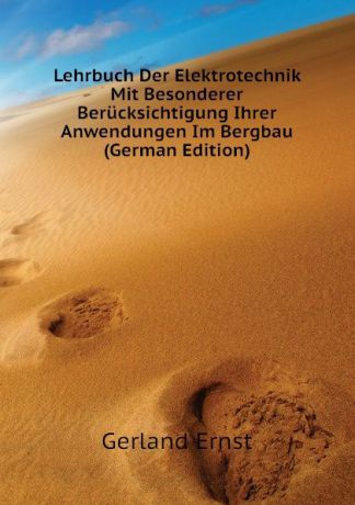 Gerland Ernst Lehrbuch Der Elektrotechnik Mit Besonderer Berucksichtigung Ihrer Anwendungen Im Bergbau (German Edition)