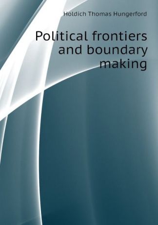 Holdich Thomas Hungerford Political frontiers and boundary making