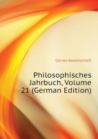 Görres-Gesellschaft Philosophisches Jahrbuch, Volume 21 (German Edition)