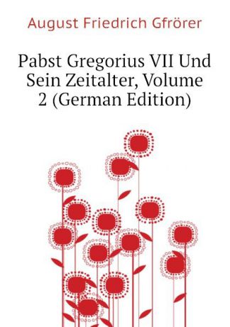 Gfrörer August Friedrich Pabst Gregorius VII Und Sein Zeitalter, Volume 2 (German Edition)