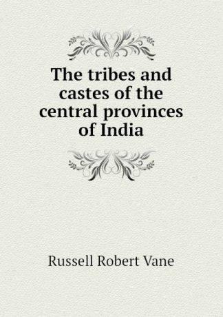 Russell Robert Vane The tribes and castes of the central provinces of India